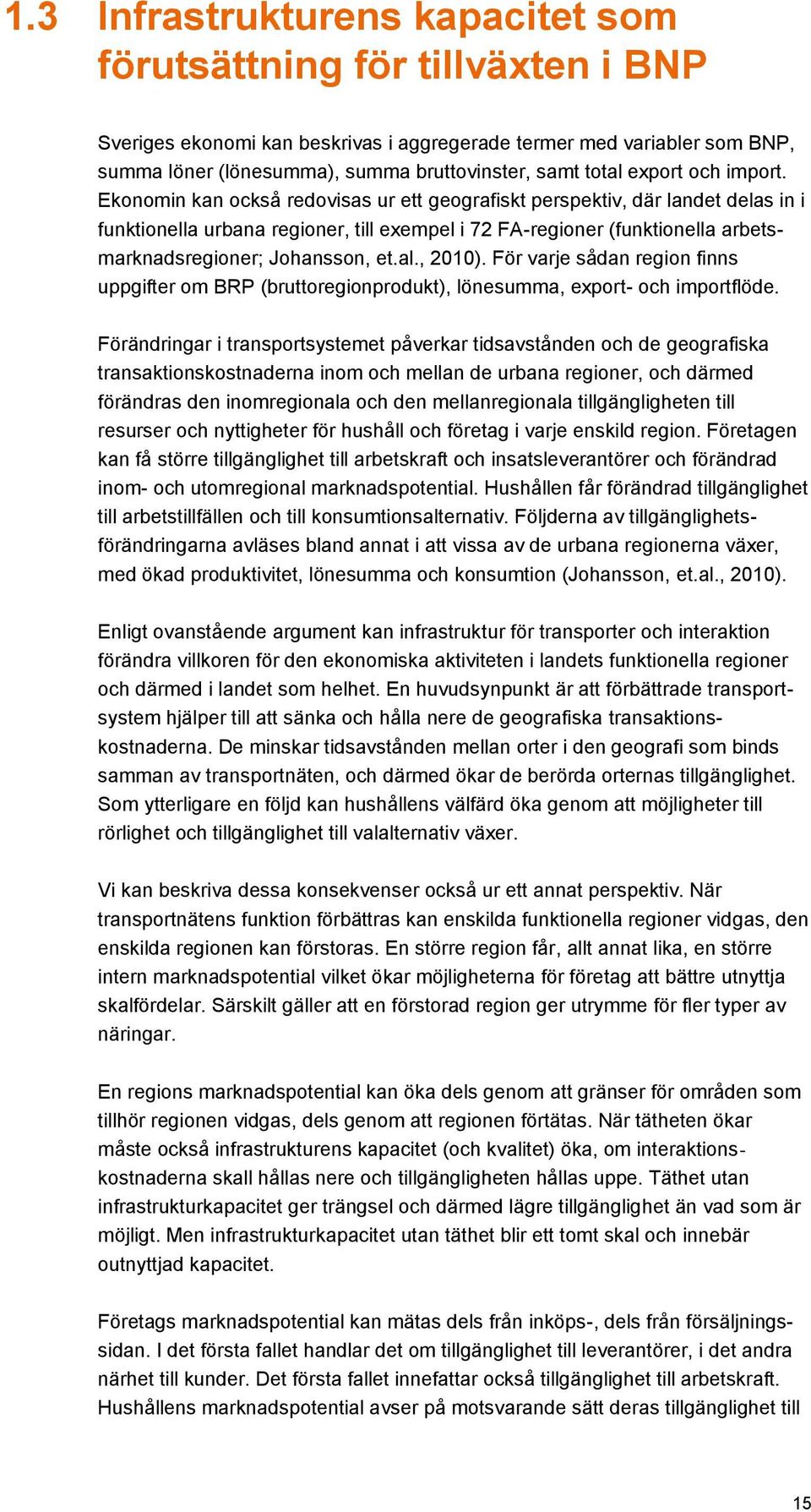 Ekonomin kan också redovisas ur ett geografiskt perspektiv, där landet delas in i funktionella urbana regioner, till exempel i 72 FA-regioner (funktionella arbetsmarknadsregioner; Johansson, et.al.