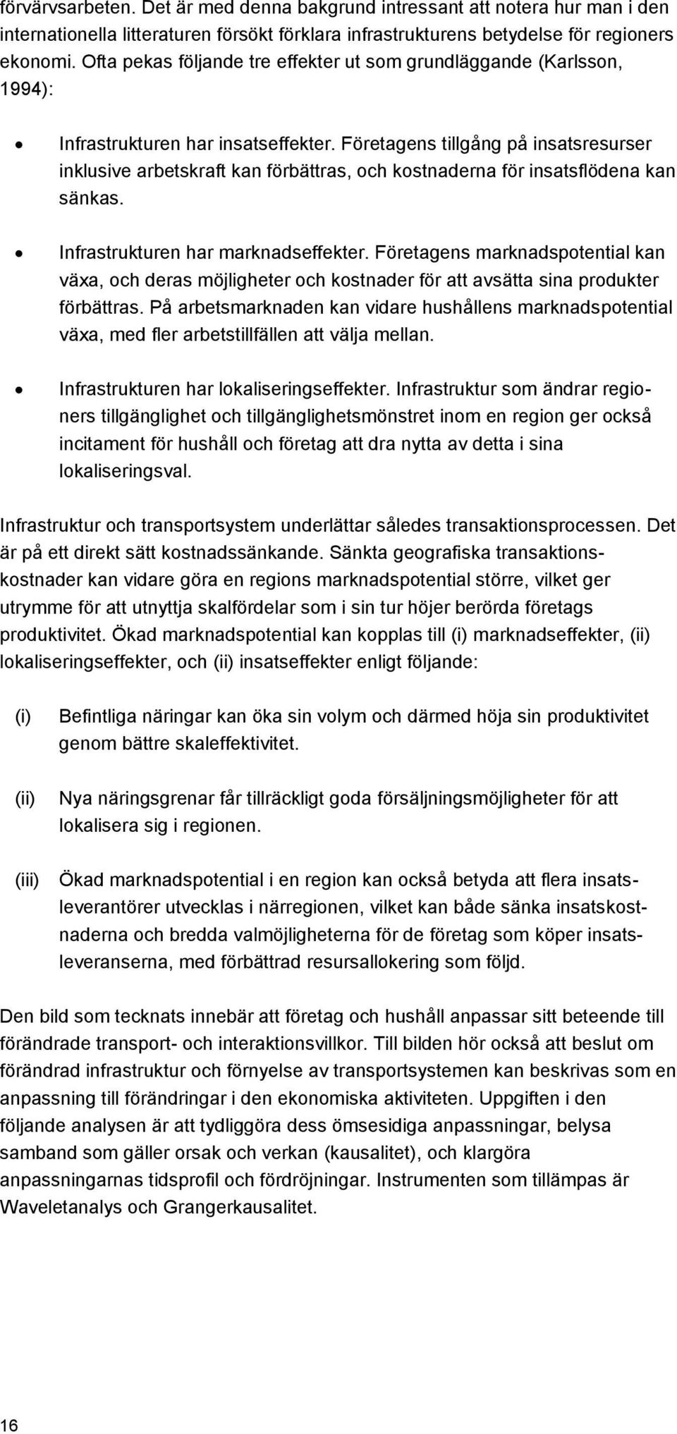 Företagens tillgång på insatsresurser inklusive arbetskraft kan förbättras, och kostnaderna för insatsflödena kan sänkas. Infrastrukturen har marknadseffekter.