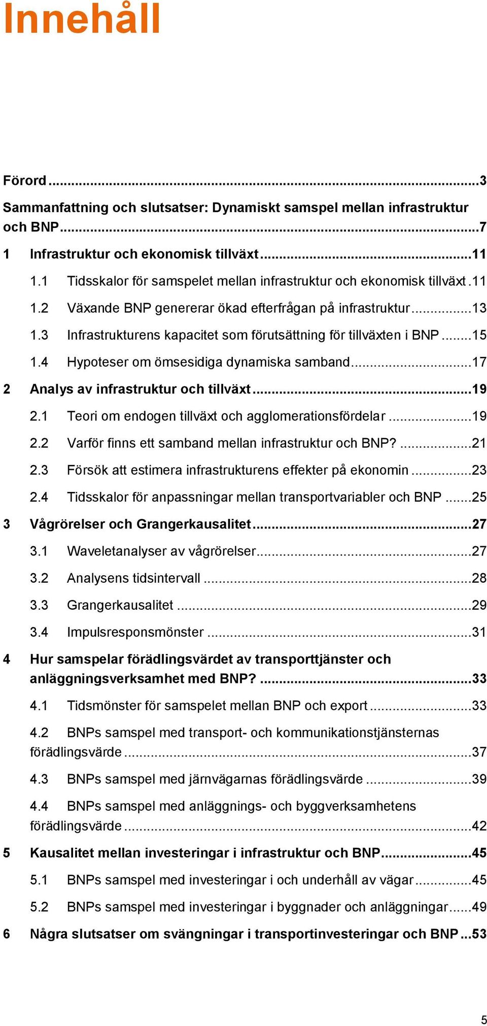 3 Infrastrukturens kapacitet som förutsättning för tillväxten i BNP... 5.4 Hypoteser om ömsesidiga dynamiska samband... 7 2 Analys av infrastruktur och tillväxt... 9 2.