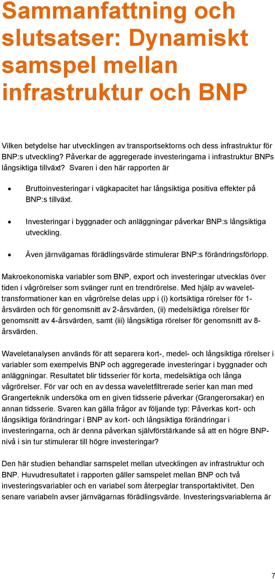 Investeringar i byggnader och anläggningar påverkar BNP:s långsiktiga utveckling. Även järnvägarnas förädlingsvärde stimulerar BNP:s förändringsförlopp.