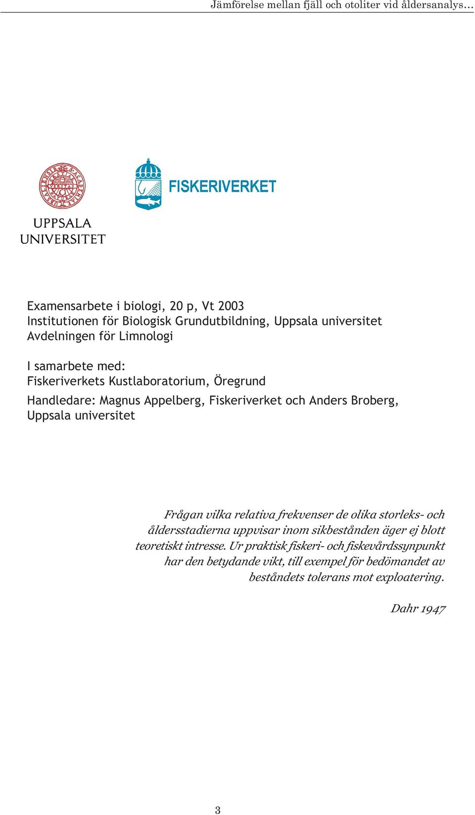 Broberg, Uppsala universitet Frågan vilka relativa frekvenser de olika storleks- och åldersstadierna uppvisar inom sikbestånden äger ej blott