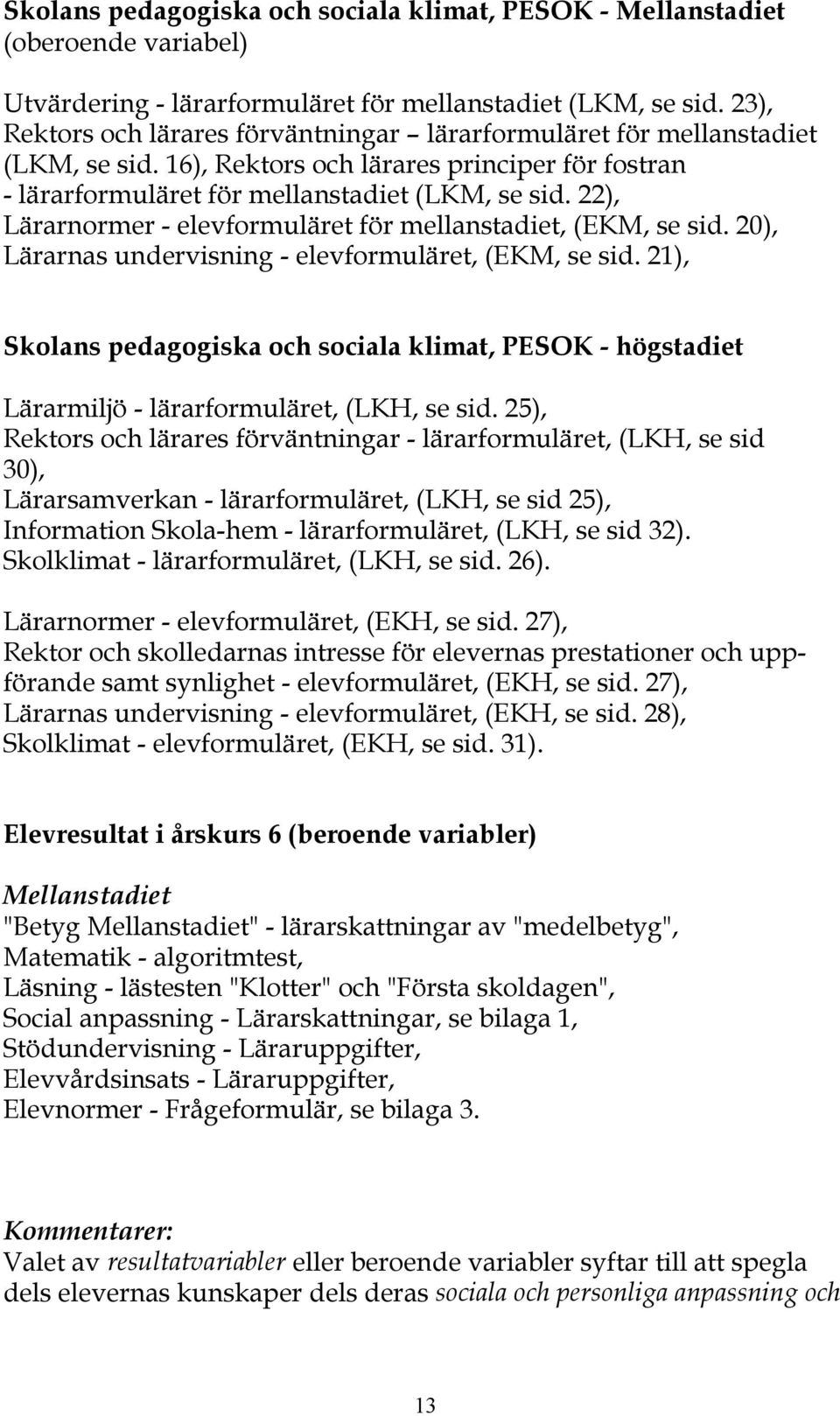 22), Lärarnormer - elevformuläret för mellanstadiet, (EKM, se sid. 20), Lärarnas undervisning - elevformuläret, (EKM, se sid.