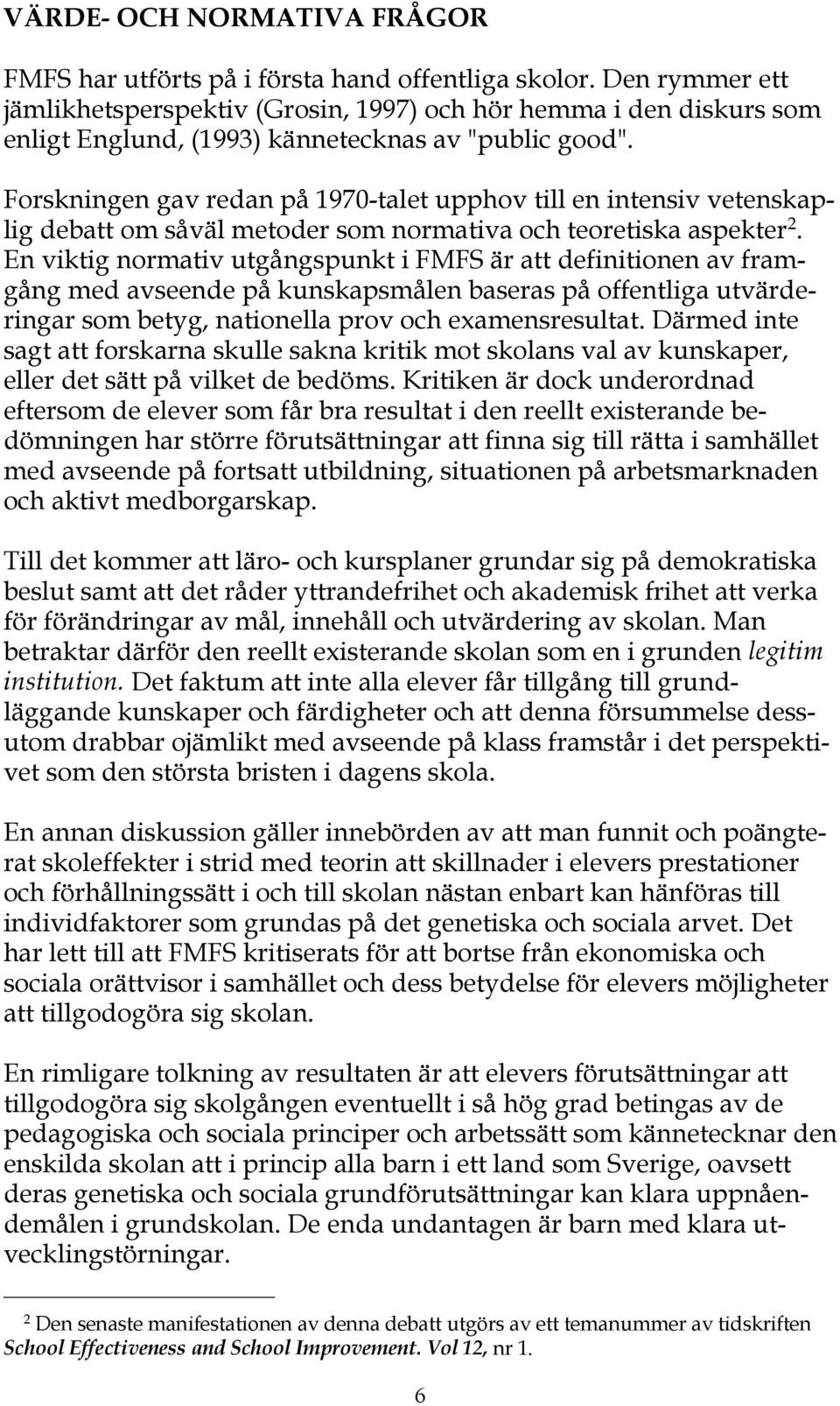 Forskningen gav redan på 1970-talet upphov till en intensiv vetenskaplig debatt om såväl metoder som normativa och teoretiska aspekter 2.