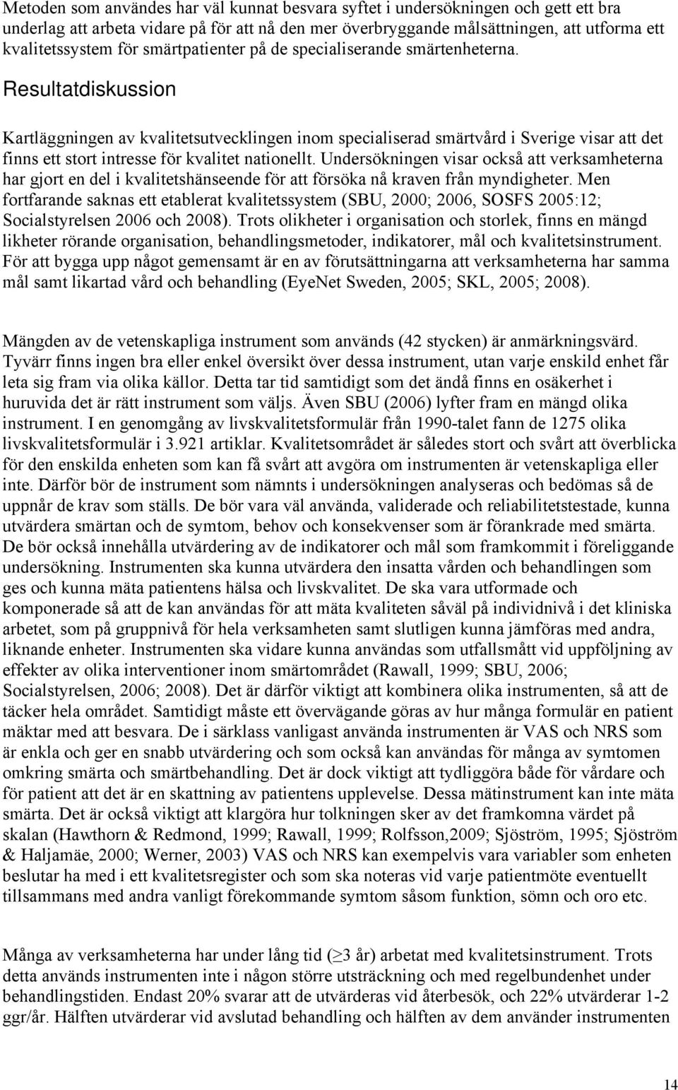 Resultatdiskussion Kartläggningen av kvalitetsutvecklingen inom specialiserad smärtvård i Sverige visar att det finns ett stort intresse för kvalitet nationellt.