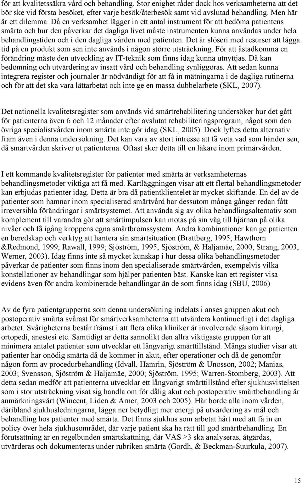 Då en verksamhet lägger in ett antal instrument för att bedöma patientens smärta och hur den påverkar det dagliga livet måste instrumenten kunna användas under hela behandlingstiden och i den dagliga