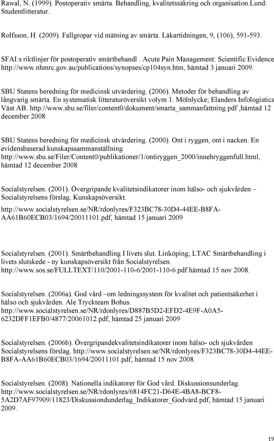 SBU Statens beredning för medicinsk utvärdering. (2006). Metoder för behandling av långvarig smärta. En systematisk litteraturöversikt volym 1. Mölnlycke; Elanders Infologistics Väst AB. http://www.