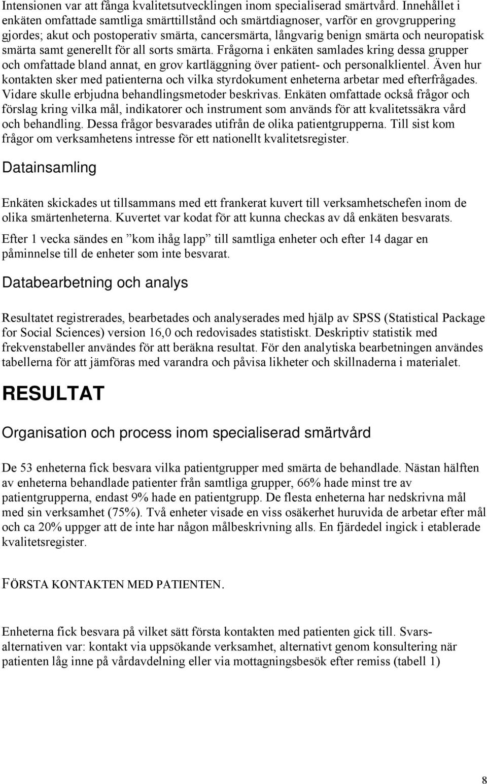 samt generellt för all sorts smärta. Frågorna i enkäten samlades kring dessa grupper och omfattade bland annat, en grov kartläggning över patient- och personalklientel.