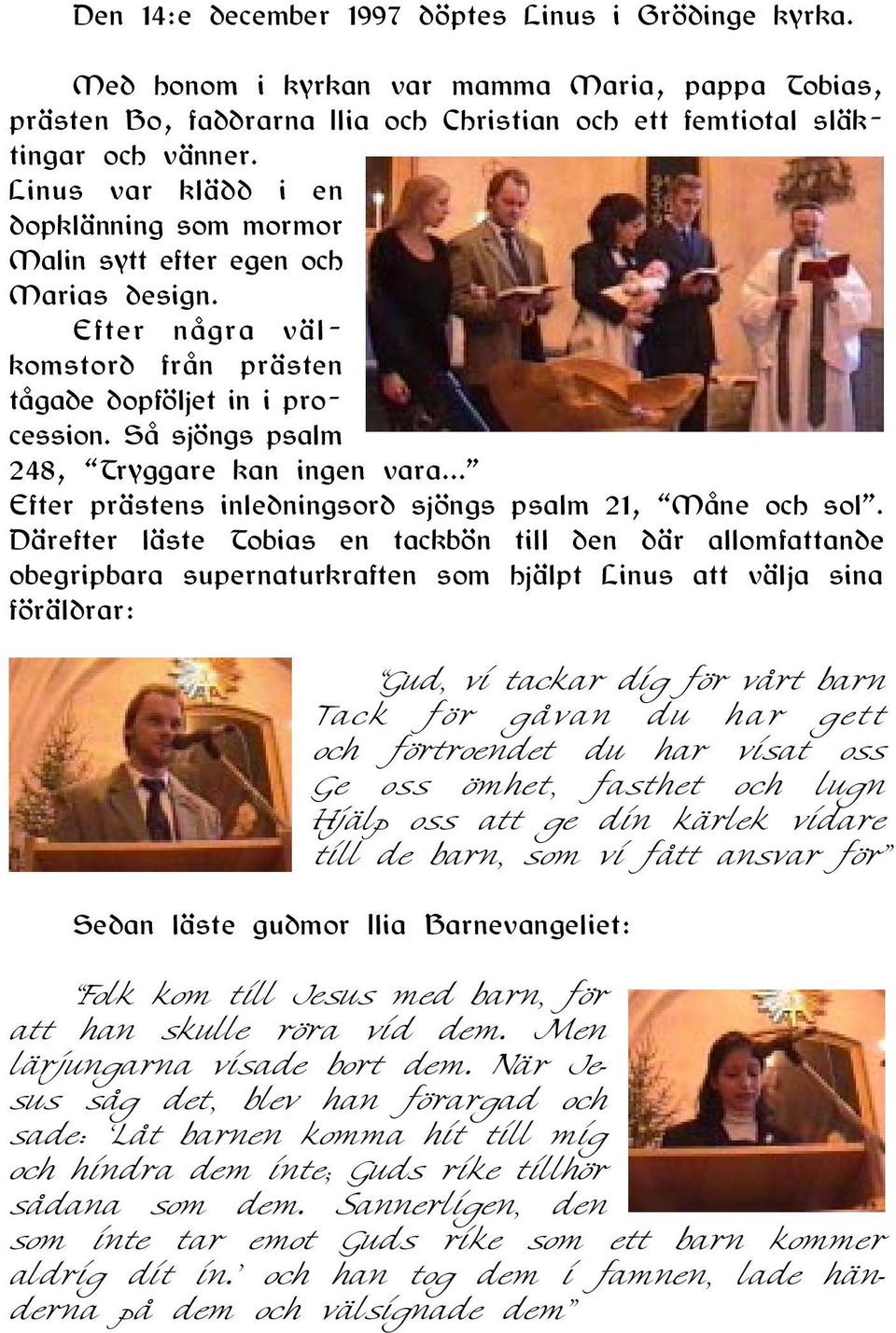 Så sjöngs psalm 248, Tryggare kan ingen vara... Efter prästens inledningsord sjöngs psalm 21, Måne och sol.