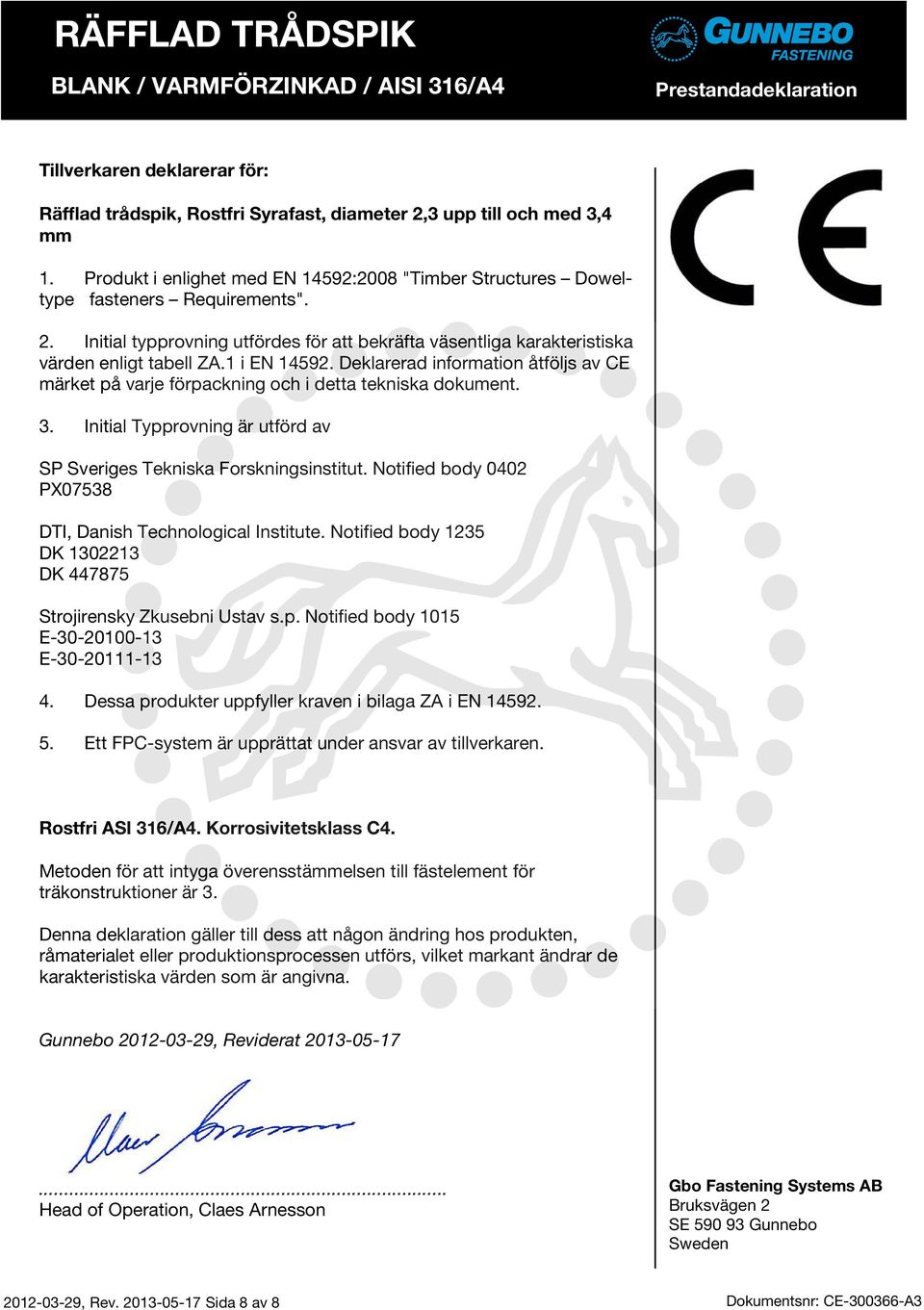 Notified body 0402 PX07538 DTI, Danish Technological Institute. Notified body 1235 DK 1302213 DK 447875 Strojirensky Zkusebni Ustav s.p. Notified body 1015 E-30-20100-13 E-30-20111-13 4.