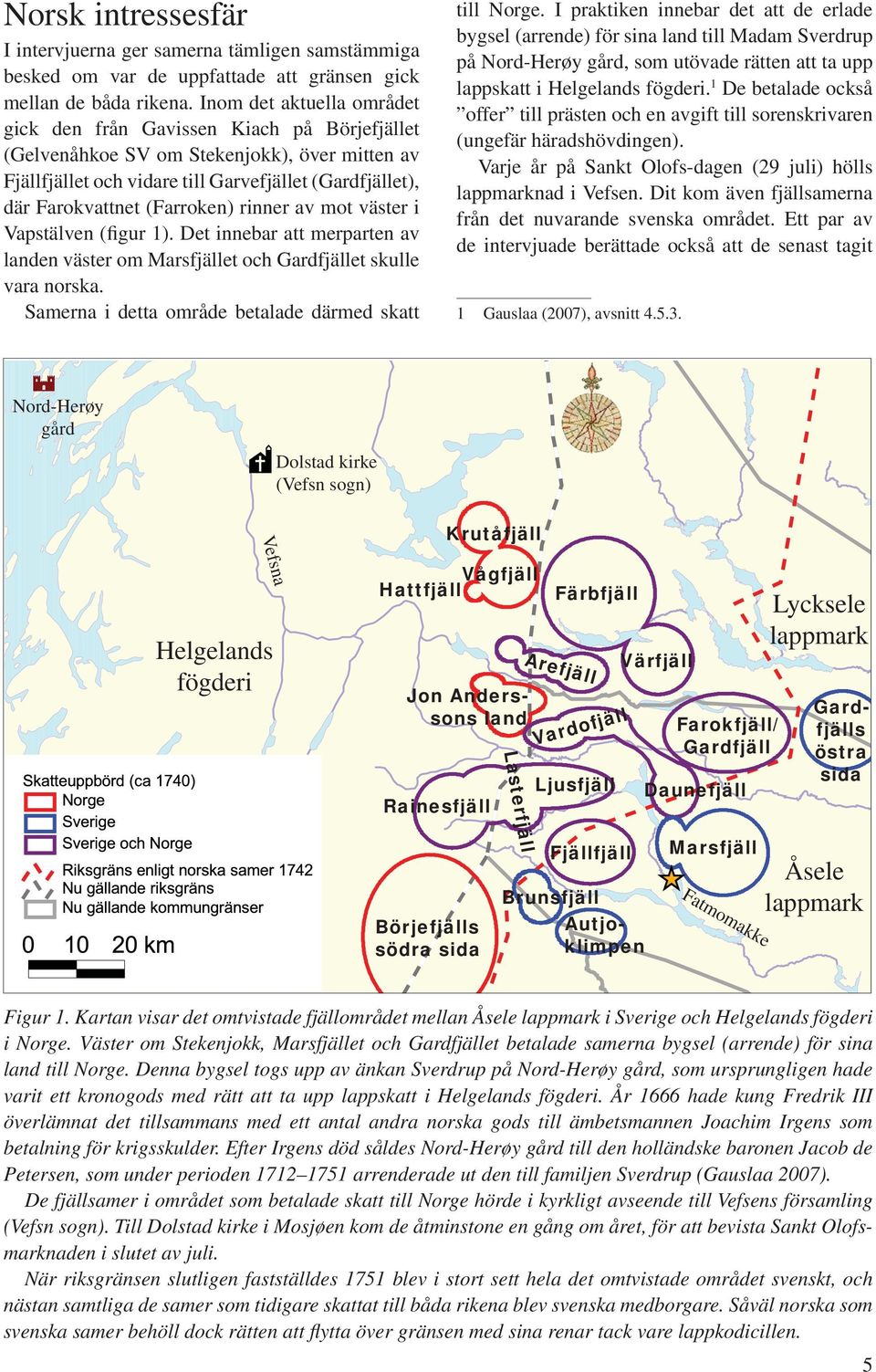 (Farroken) rinner av mot väster i Vapstälven (figur 1). Det innebar att merparten av landen väster om Marsfjället och Gardfjället skulle vara norska.