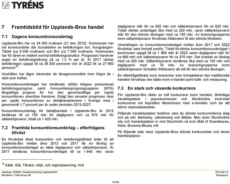 Prognosen framöver anger en befolkningsökning på ca 1,3 % per år. År 2017 väntas befolkningen uppgå till ca 26 300 personer och år 2022 till ca 27 600 personer 10.