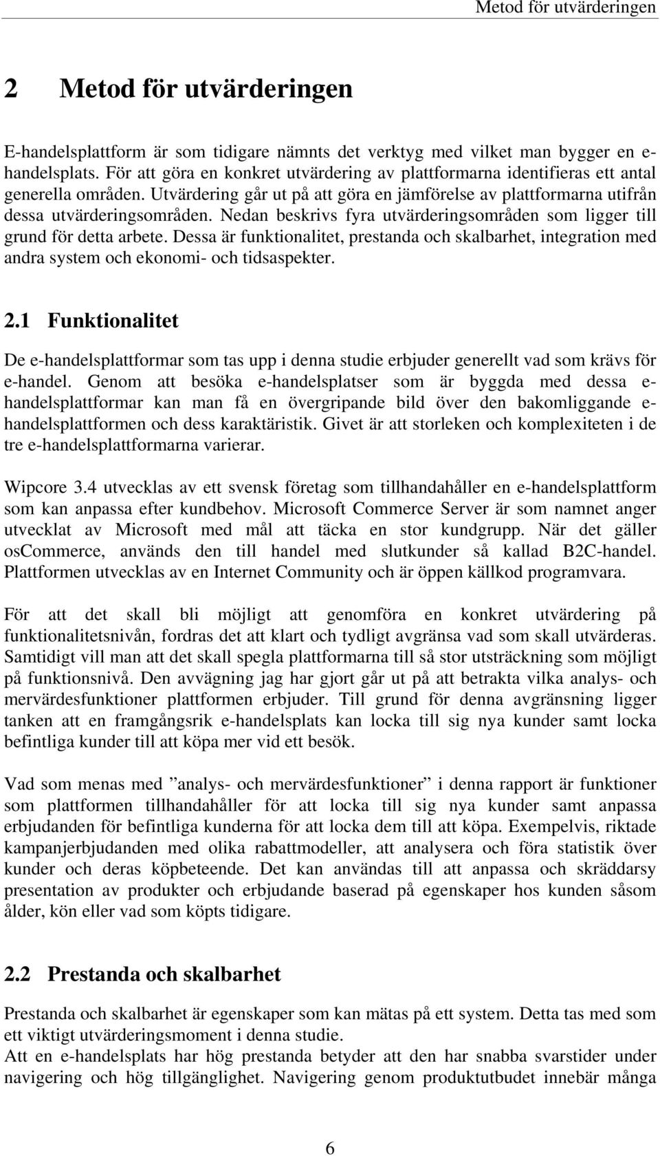 Nedan beskrivs fyra utvärderingsområden som ligger till grund för detta arbete. Dessa är funktionalitet, prestanda och skalbarhet, integration med andra system och ekonomi- och tidsaspekter. 2.