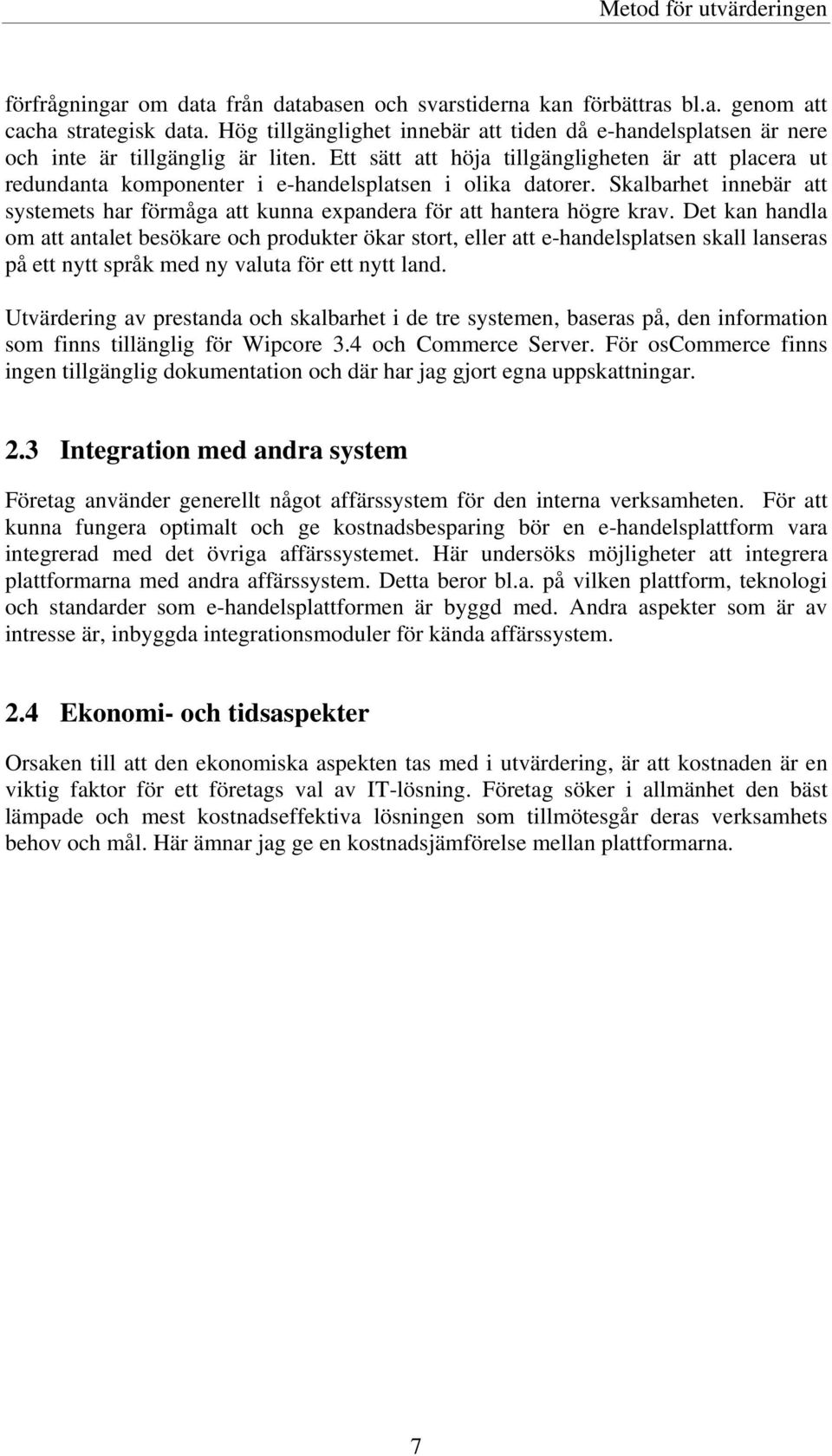 Ett sätt att höja tillgängligheten är att placera ut redundanta komponenter i e-handelsplatsen i olika datorer.