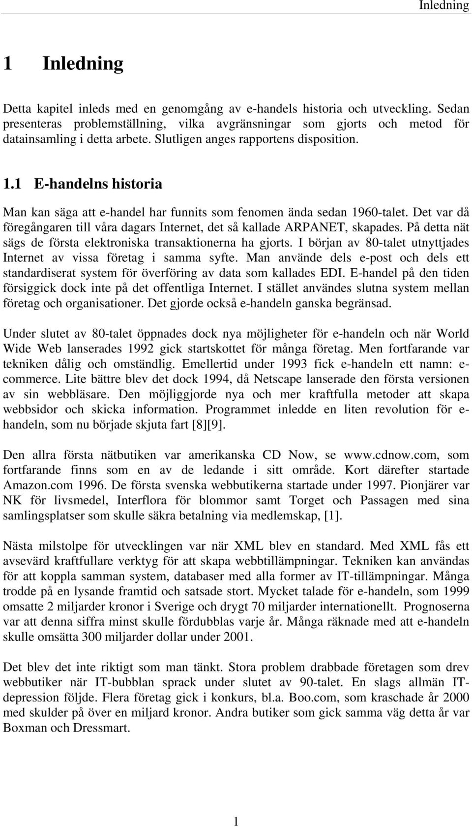 1 E-handelns historia Man kan säga att e-handel har funnits som fenomen ända sedan 1960-talet. Det var då föregångaren till våra dagars Internet, det så kallade ARPANET, skapades.