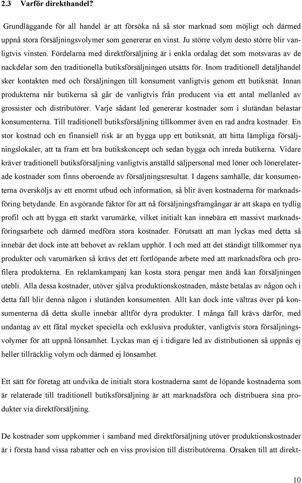 Inom traditionell detaljhandel sker kontakten med och försäljningen till konsument vanligtvis genom ett butiksnät.