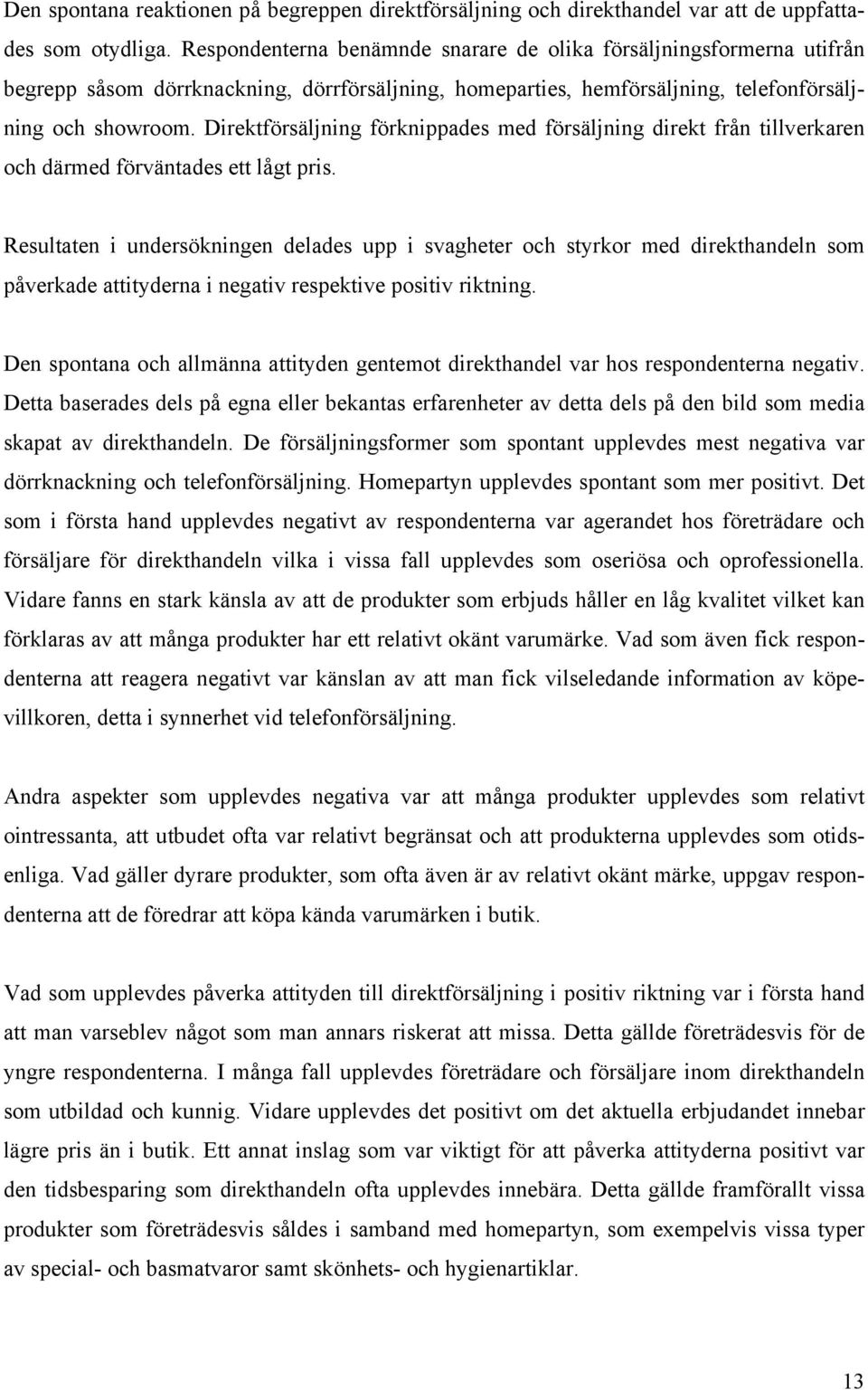 Direktförsäljning förknippades med försäljning direkt från tillverkaren och därmed förväntades ett lågt pris.