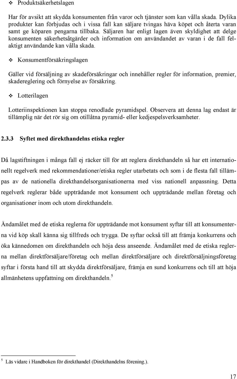 Säljaren har enligt lagen även skyldighet att delge konsumenten säkerhetsåtgärder och information om användandet av varan i de fall felaktigt användande kan vålla skada.