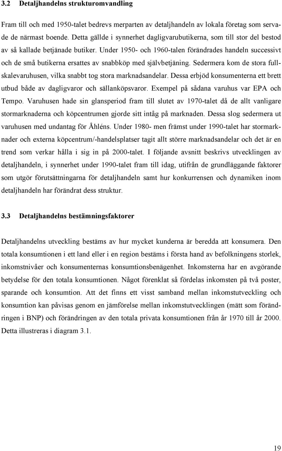 Under 1950- och 1960-talen förändrades handeln successivt och de små butikerna ersattes av snabbköp med självbetjäning.