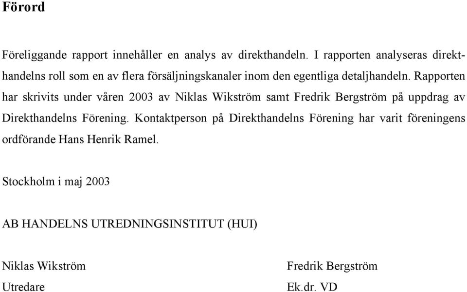 Rapporten har skrivits under våren 2003 av Niklas Wikström samt Fredrik Bergström på uppdrag av Direkthandelns Förening.