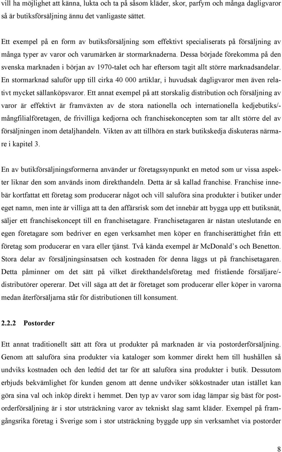 Dessa började förekomma på den svenska marknaden i början av 1970-talet och har eftersom tagit allt större marknadsandelar.