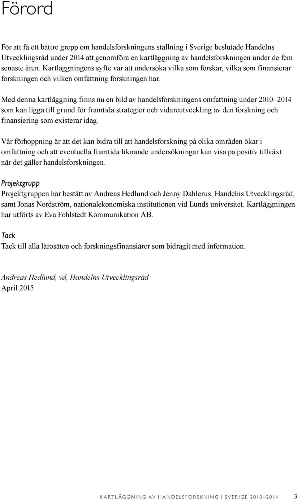 Med denna kartläggning finns nu en bild av handelsforskningens omfattning under 2010 2014 som kan ligga till grund för framtida strategier och vidareutveckling av den forskning och finansiering som