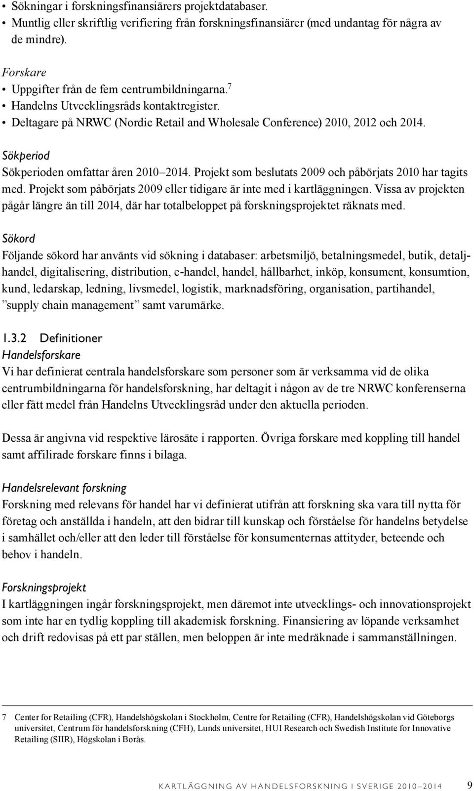 Sökperiod Sökperioden omfattar åren 2010 2014. Projekt som beslutats 2009 och påbörjats 2010 har tagits med. Projekt som påbörjats 2009 eller tidigare är inte med i kartläggningen.