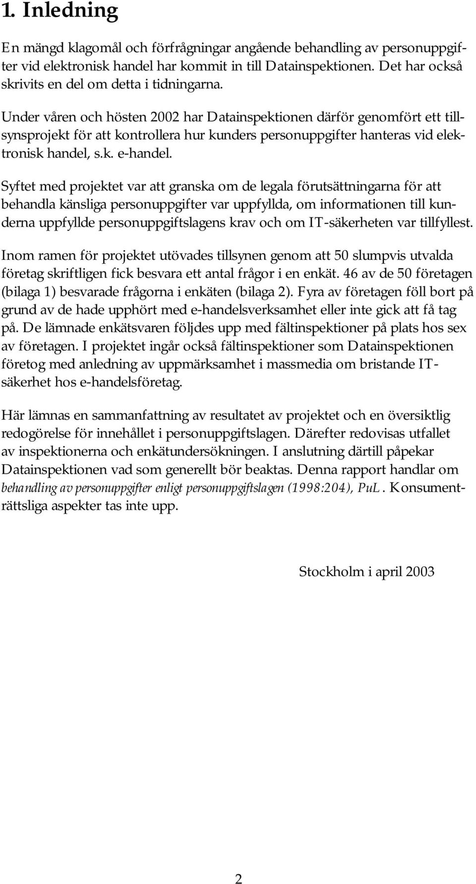 Under våren och hösten 2002 har Datainspektionen därför genomfört ett tillsynsprojekt för att kontrollera hur kunders personuppgifter hanteras vid elektronisk handel, s.k. e-handel.