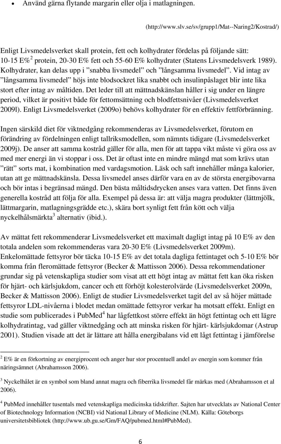 Livsmedelsverk 1989). Kolhydrater, kan delas upp i snabba livsmedel och långsamma livsmedel.