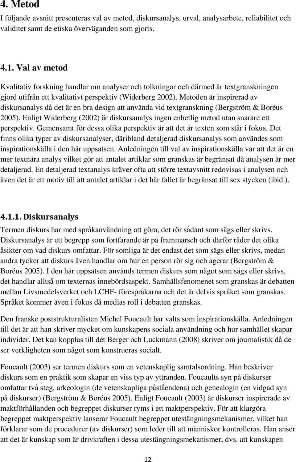 Metoden är inspirerad av diskursanalys då det är en bra design att använda vid textgranskning (Bergström & Boréus 2005).