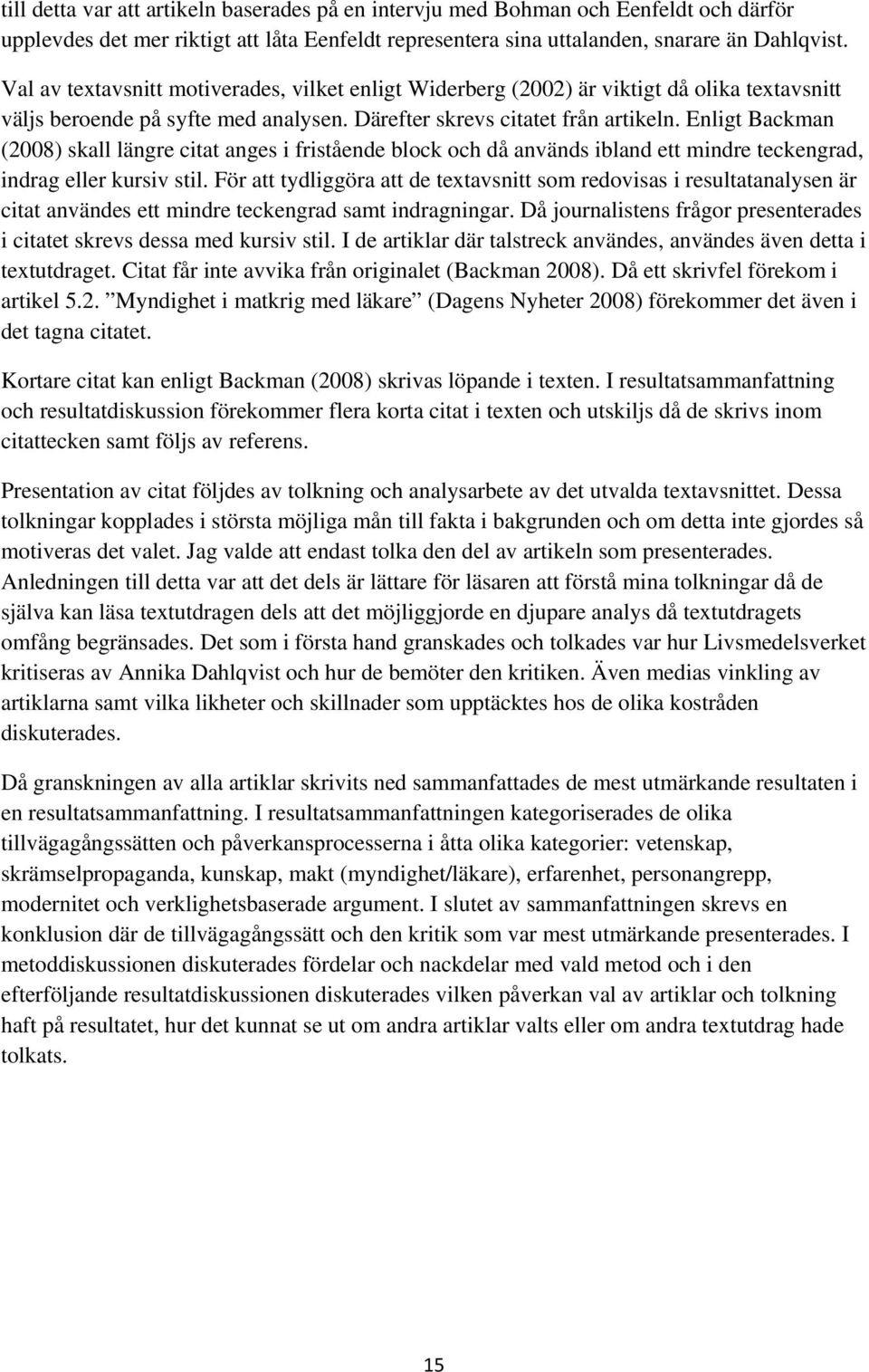 Enligt Backman (2008) skall längre citat anges i fristående block och då används ibland ett mindre teckengrad, indrag eller kursiv stil.