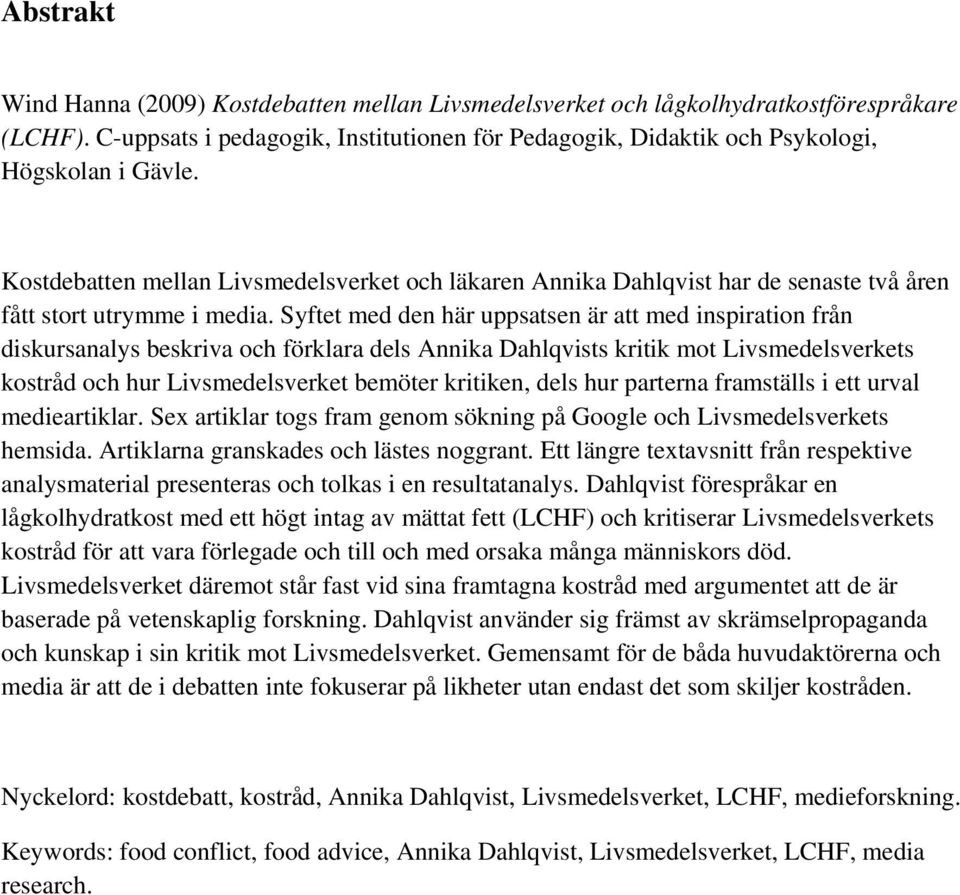 Syftet med den här uppsatsen är att med inspiration från diskursanalys beskriva och förklara dels Annika Dahlqvists kritik mot Livsmedelsverkets kostråd och hur Livsmedelsverket bemöter kritiken,