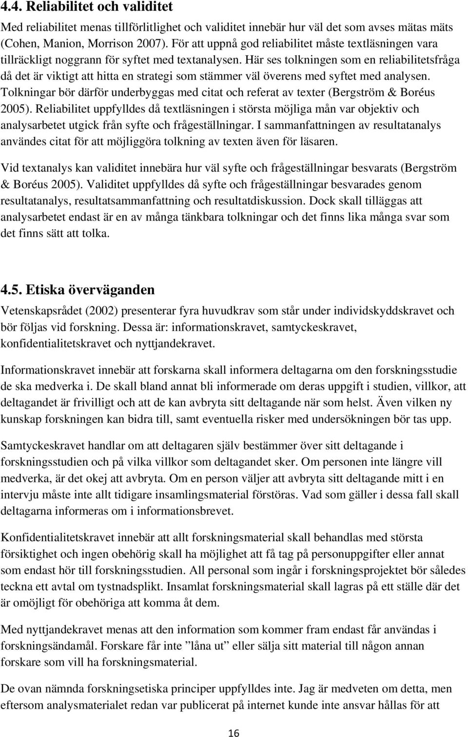 Här ses tolkningen som en reliabilitetsfråga då det är viktigt att hitta en strategi som stämmer väl överens med syftet med analysen.