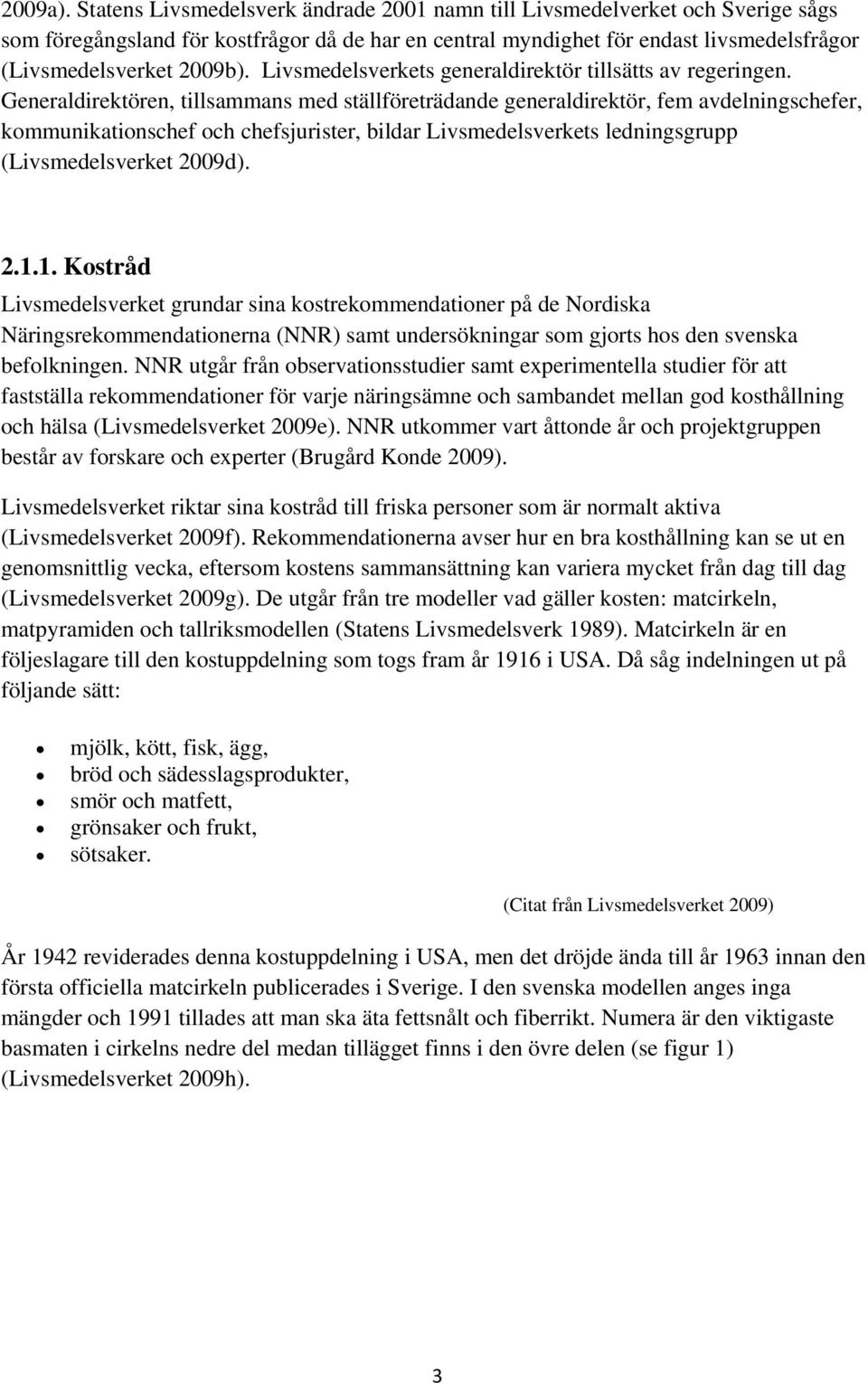 Livsmedelsverkets generaldirektör tillsätts av regeringen.