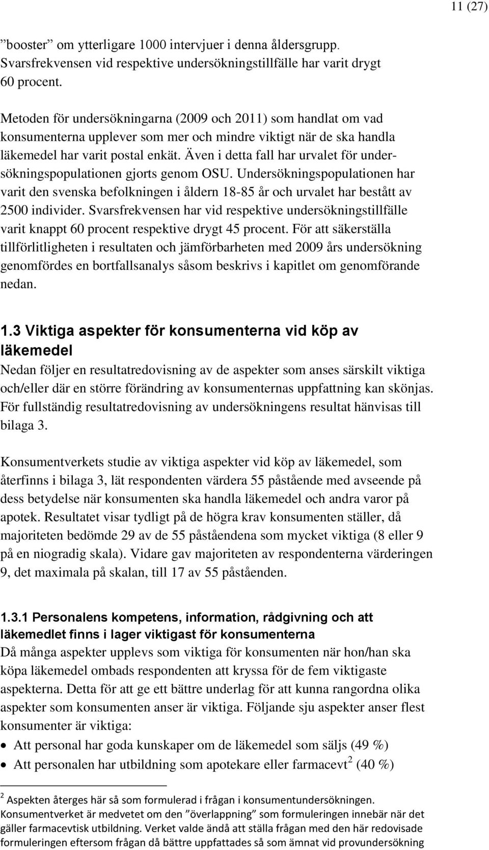 Även i detta fall har urvalet för undersökningspopulationen gjorts genom OSU. Undersökningspopulationen har varit den svenska befolkningen i åldern 18-85 år och urvalet har bestått av 2500 individer.