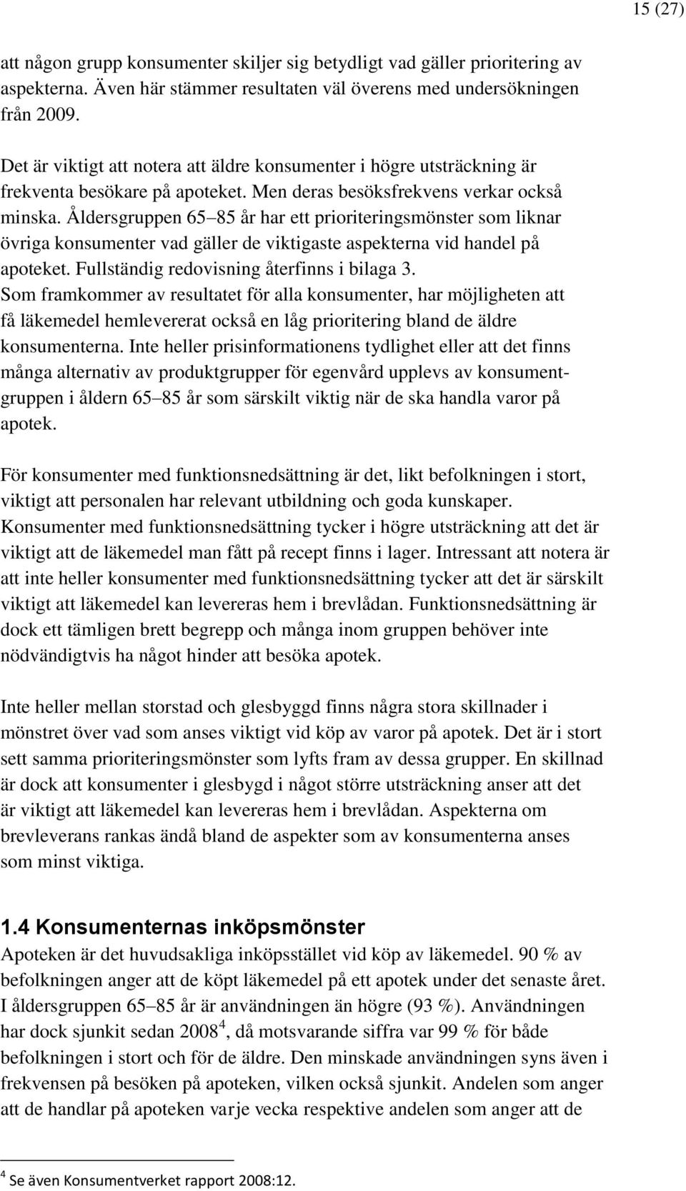 Åldersgruppen 65 85 år har ett prioriteringsmönster som liknar övriga konsumenter vad gäller de viktigaste aspekterna vid handel på apoteket. Fullständig redovisning återfinns i bilaga 3.