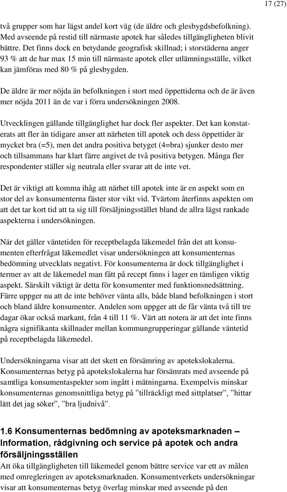 De äldre är mer nöjda än befolkningen i stort med öppettiderna och de är även mer nöjda 2011 än de var i förra undersökningen 2008. Utvecklingen gällande tillgänglighet har dock fler aspekter.