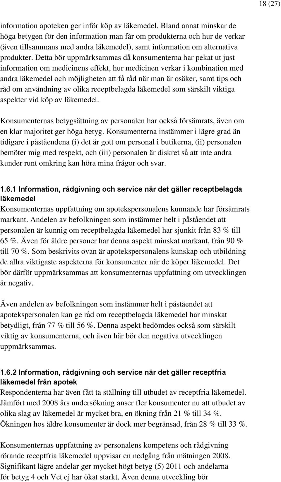 Detta bör uppmärksammas då konsumenterna har pekat ut just information om medicinens effekt, hur medicinen verkar i kombination med andra läkemedel och möjligheten att få råd när man är osäker, samt