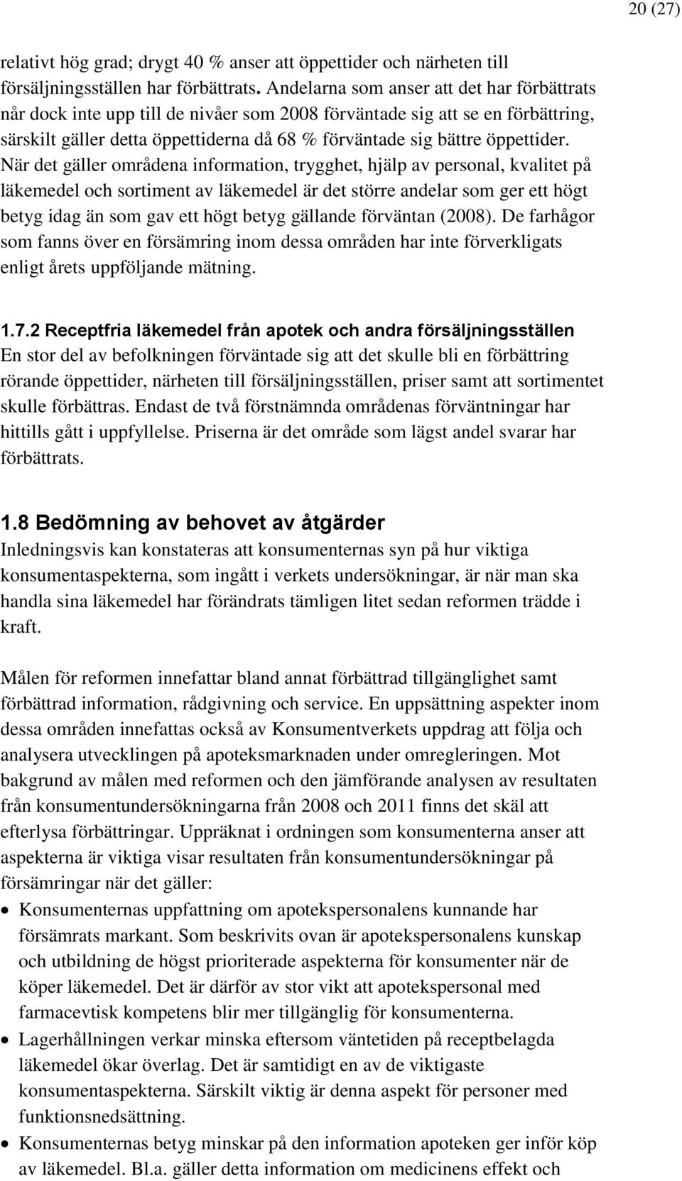 När det gäller områdena information, trygghet, hjälp av personal, kvalitet på läkemedel och sortiment av läkemedel är det större andelar som ger ett högt betyg idag än som gav ett högt betyg gällande