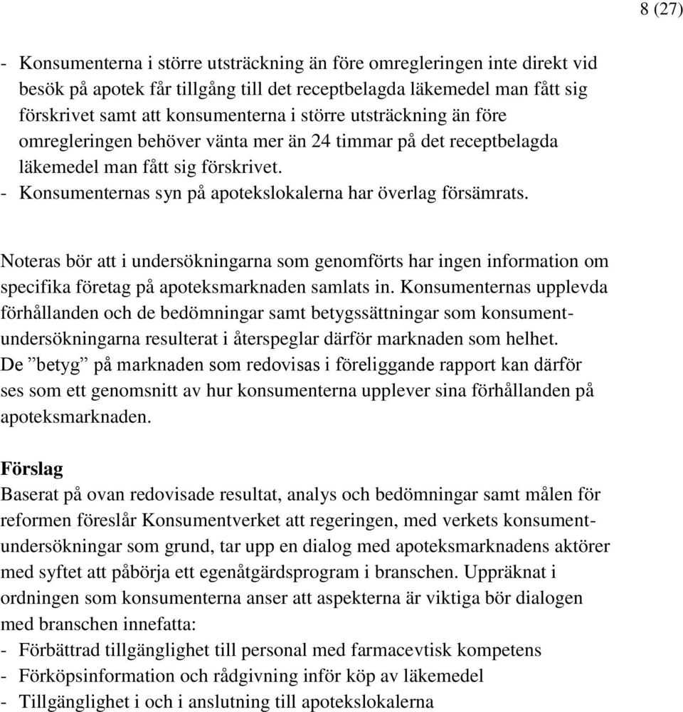 Noteras bör att i undersökningarna som genomförts har ingen information om specifika företag på apoteksmarknaden samlats in.