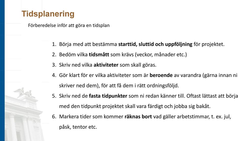 Gör klart för er vilka aktiviteter som är beroende av varandra (gärna innan ni skriver ned dem), för att få dem i rätt ordningsföljd. 5.