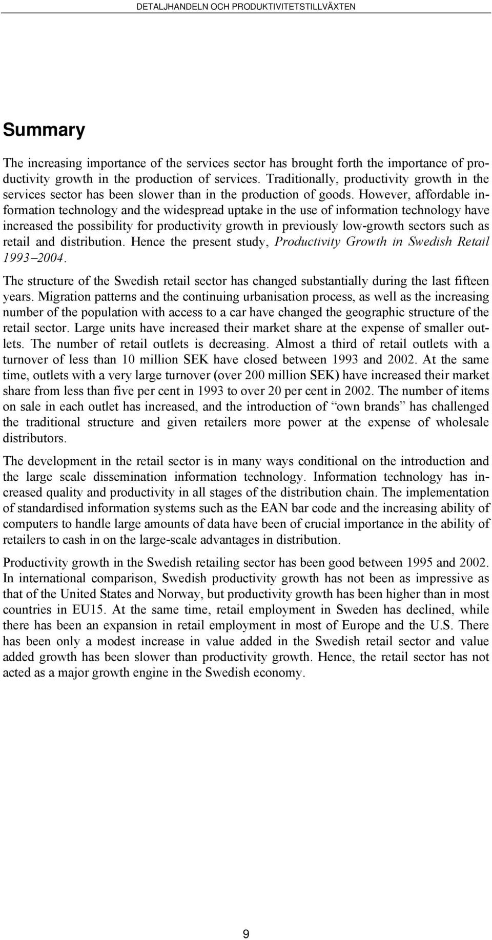 However, affordable information technology and the widespread uptake in the use of information technology have increased the possibility for productivity growth in previously low-growth sectors such