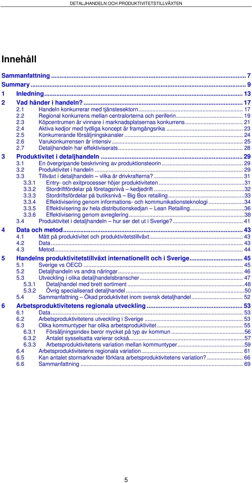 6 Varukonkurrensen är intensiv... 25 2.7 Detaljhandeln har effektiviserats... 28 3 Produktivitet i detaljhandeln... 29 3.1 En övergripande beskrivning av produktionsteorin... 29 3.2 Produktivitet i handeln.