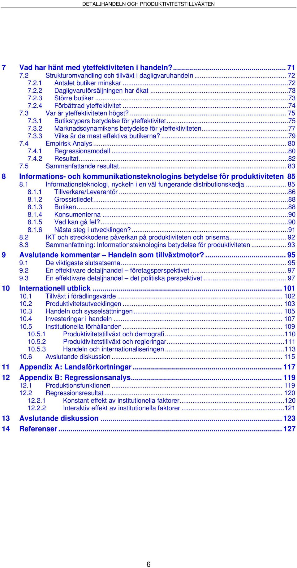 3.3 Vilka är de mest effektiva butikerna?...79 7.4 Empirisk Analys... 80 7.4.1 Regressionsmodell...80 7.4.2 Resultat...82 7.5 Sammanfattande resultat.