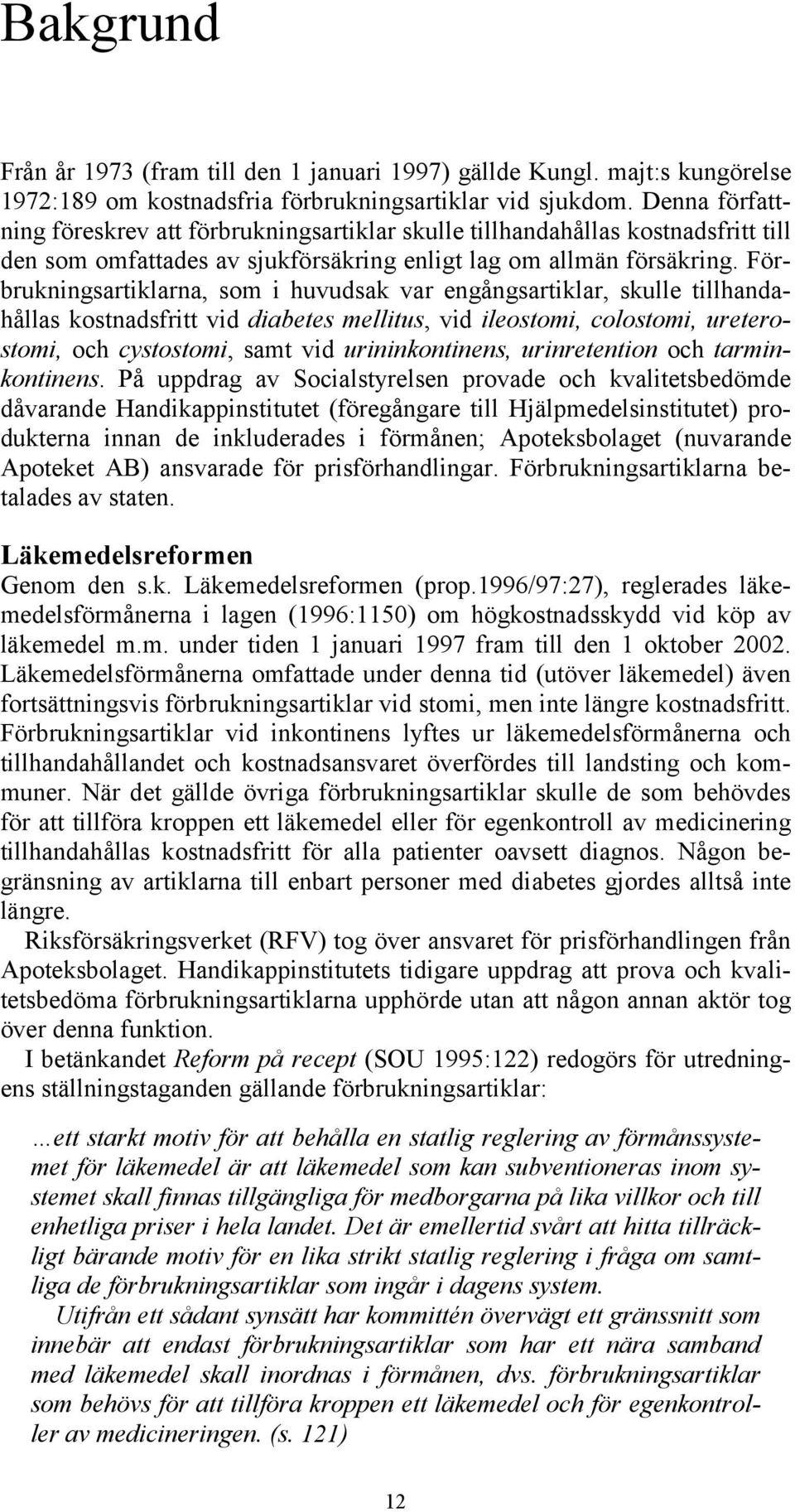 Förbrukningsartiklarna, som i huvudsak var engångsartiklar, skulle tillhandahållas kostnadsfritt vid diabetes mellitus, vid ileostomi, colostomi, ureterostomi, och cystostomi, samt vid