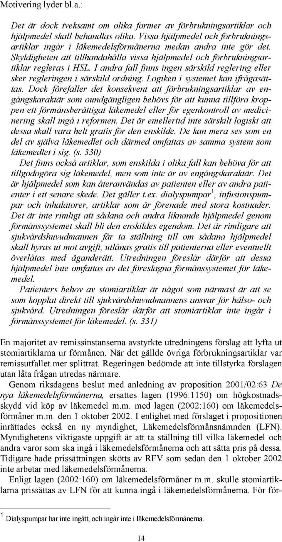 I andra fall finns ingen särskild reglering eller sker regleringen i särskild ordning. Logiken i systemet kan ifrågasättas.