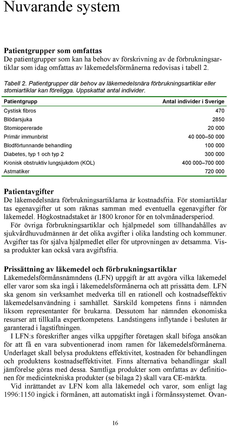 Patientgrupp Antal individer i Sverige Cystisk fibros 470 Blödarsjuka 2850 Stomiopererade 20 000 Primär immunbrist 40 000 50 000 Blodförtunnande behandling 100 000 Diabetes, typ 1 och typ 2 300 000