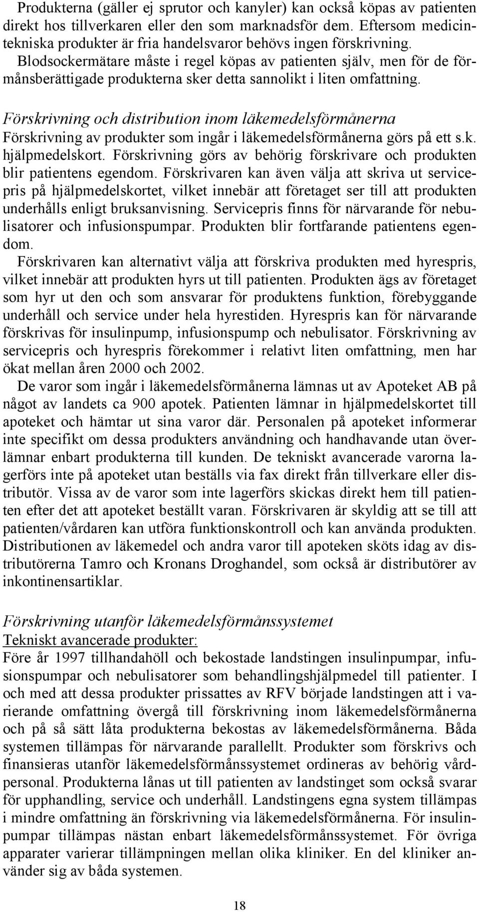 Blodsockermätare måste i regel köpas av patienten själv, men för de förmånsberättigade produkterna sker detta sannolikt i liten omfattning.