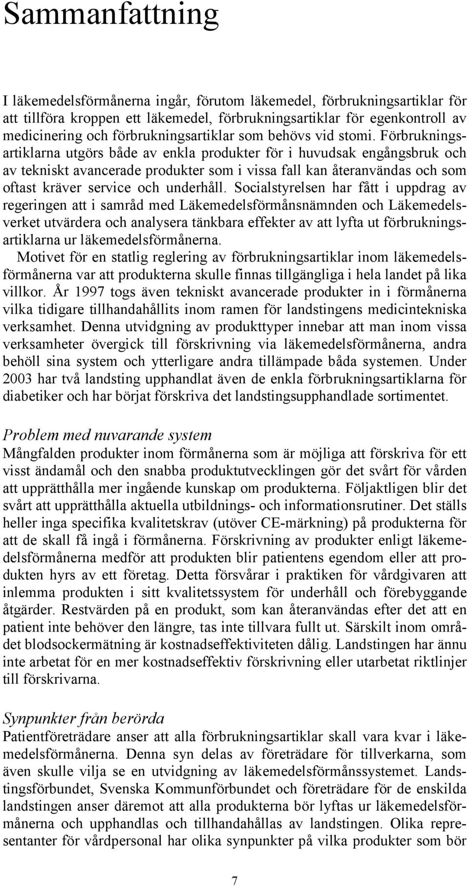 Förbrukningsartiklarna utgörs både av enkla produkter för i huvudsak engångsbruk och av tekniskt avancerade produkter som i vissa fall kan återanvändas och som oftast kräver service och underhåll.