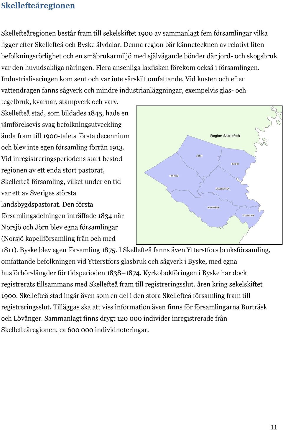 Flera ansenliga laxfisken förekom också i församlingen. Industrialiseringen kom sent och var inte särskilt omfattande.