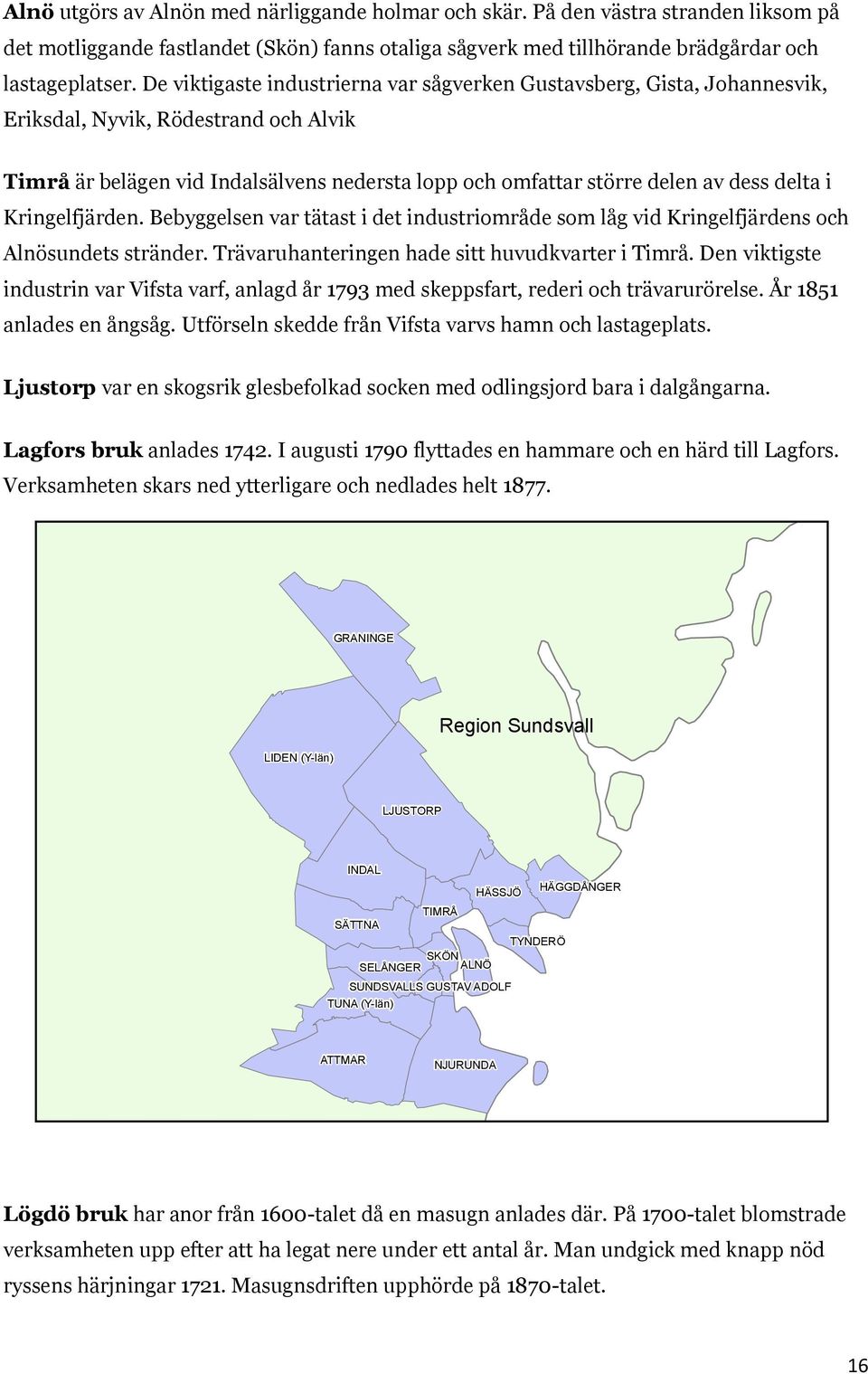 i Kringelfjärden. Bebyggelsen var tätast i det industriområde som låg vid Kringelfjärdens och Alnösundets stränder. Trävaruhanteringen hade sitt huvudkvarter i Timrå.